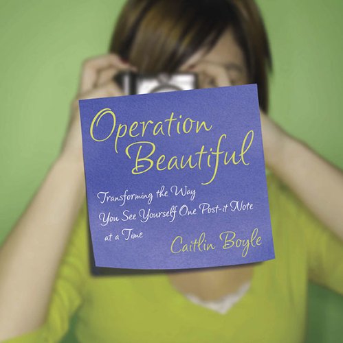 Operation Beautiful Transforming the Way You See Yourself One Post-It Note at ATime  2010 9781592405824 Front Cover