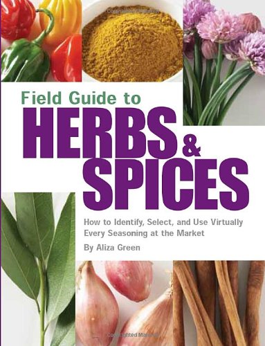 Field Guide to Herbs and Spices How to Identify, Select, and Use Virtually Every Seasoning on the Market  2006 9781594740824 Front Cover
