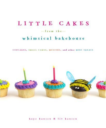 Little Cakes from the Whimsical Bakehouse Cupcakes, Small Cakes, Muffins, and Other Mini Treats  2008 9780307382825 Front Cover