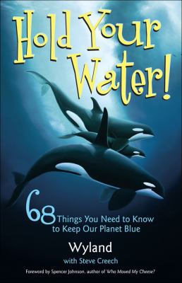 Hold Your Water! 68 Things You Need to Know to Keep Our Planet Blue  2006 9780740756825 Front Cover