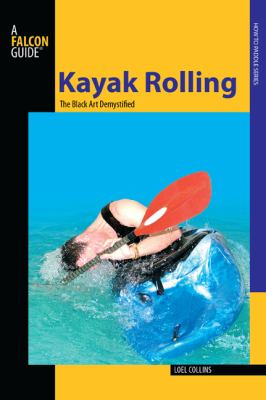 Kayak Rolling The Black Art Demystified  2009 9780762750825 Front Cover