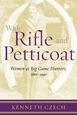 With Rifle and Petticoat Women As Big Game Hunters, 1880-1940  2002 9781586670825 Front Cover