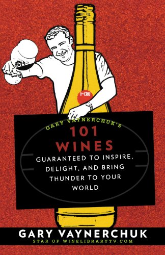 Gary Vaynerchuk's 101 Wines Guaranteed to Inspire, Delight, and Bring Thunder to Your World  2008 9781594868825 Front Cover