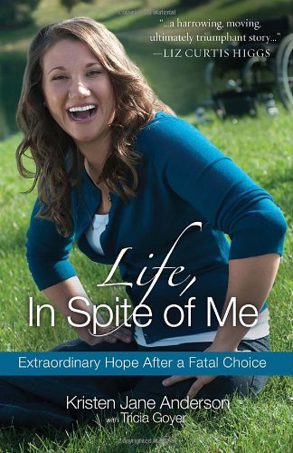 Life, in Spite of Me Extraordinary Hope after a Fatal Choice N/A 9781601423825 Front Cover