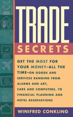 Trade Secrets Get the Most for Your Money - All the Time- on Goods and Services Ranging from Alarms and Art, Cars and Computers- to Financial Planning and Hotel Reservations  1995 9780684811826 Front Cover