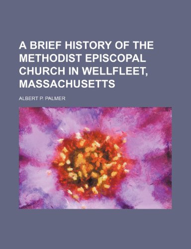Brief History of the Methodist Episcopal Church in Wellfleet, Massachusetts  2010 9781153956826 Front Cover