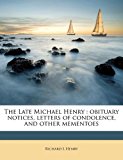 Late Michael Henry : Obituary notices, letters of condolence, and other Mementoes N/A 9781178256826 Front Cover