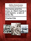 Home amid the Snow, or, Warm Hearts in Cold Regions A Tale of Arctic Life N/A 9781275643826 Front Cover