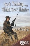 Basic Training for the Wilderness Hunter Preparing for Your Outdoor Adventure  2010 9781426928826 Front Cover
