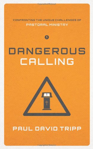 Dangerous Calling Confronting the Unique Challenges of Pastoral Ministry  2012 9781433535826 Front Cover