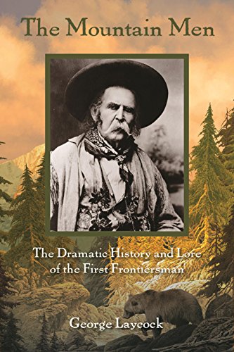 Mountain Men The Dramatic History and Lore of the First Frontiersmen 2nd 2015 9781493018826 Front Cover