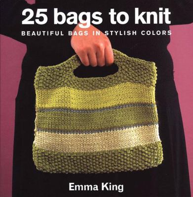 25 Bags to Knit Beautiful Bags in Stylish Colors  2004 9781570762826 Front Cover