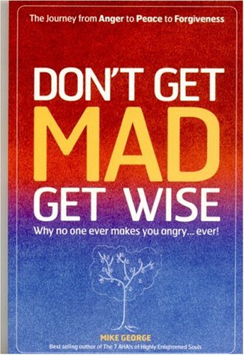 Don't Get MAD Get Wise Why No One Ever Makes You Angry... Ever!  2006 9781905047826 Front Cover