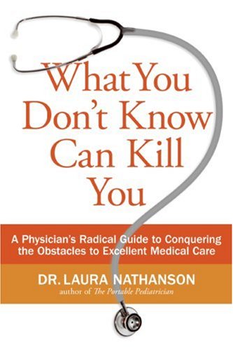 What You Don't Know Can Kill You A Physician's Radical Guide to Conquering the Obstacles to Excellent Medical Care  2007 9780061145827 Front Cover