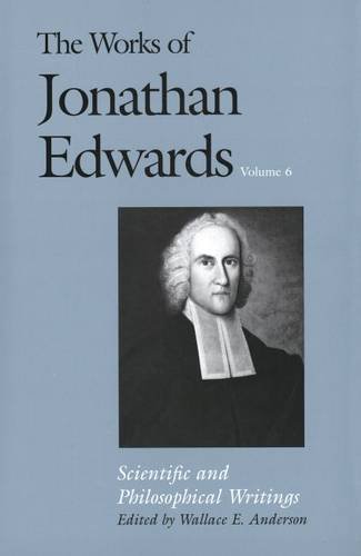 Works of Jonathan Edwards, Vol. 6 Volume 6: Scientific and Philosophical Writings  1980 9780300022827 Front Cover