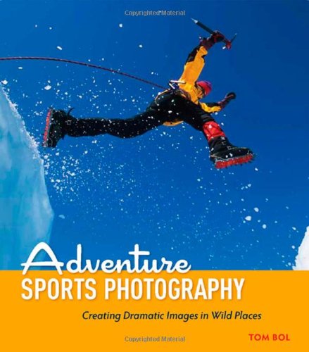 Adventure Sports Photography Creating Dramatic Sports Images in Wild Places  2012 9780321809827 Front Cover