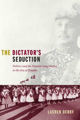 Dictator's Seduction Politics and the Popular Imagination in the Era of Trujillo  2009 9780822344827 Front Cover