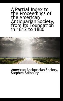 Partial Index to the Proceedings of the American Antiquarian Society, from Its Foundation In 1812  2009 9781110079827 Front Cover