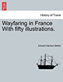 Wayfaring in France with fifty Illustrations  N/A 9781240925827 Front Cover