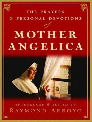 The Prayers and Personal Devotions of Mother Angelica:  2010 9781400165827 Front Cover