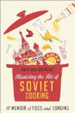 Mastering the Art of Soviet Cooking A Memoir of Food and Longing  2013 9780307886828 Front Cover