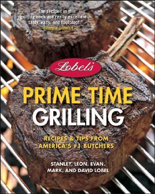 Lobel's Prime Time Grilling Recipes and Tips from America's #1 Butchers 2nd 2007 (Revised) 9780471756828 Front Cover
