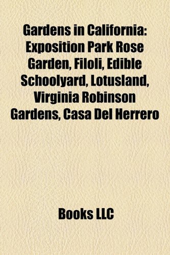 Gardens in Californi Exposition Park Rose Garden, Filoli, Edible Schoolyard, Lotusland, Virginia Robinson Gardens, Casa Del Herrero  2010 9781156836828 Front Cover