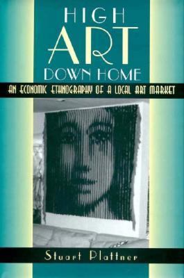 High Art down Home An Economic Ethnography of a Local Art Market  1996 9780226670829 Front Cover