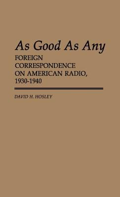 As Good As Any Foreign Correspondence on American Radio, 1930-1940  1984 9780313237829 Front Cover