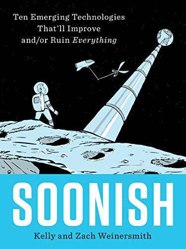 Soonish Ten Emerging Technologies That'll Improve and/or Ruin Everything  2017 9780399563829 Front Cover