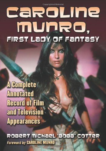 Caroline Munro, First Lady of Fantasy A Complete Annotated Record of Film and Television Appearances  2012 9780786468829 Front Cover