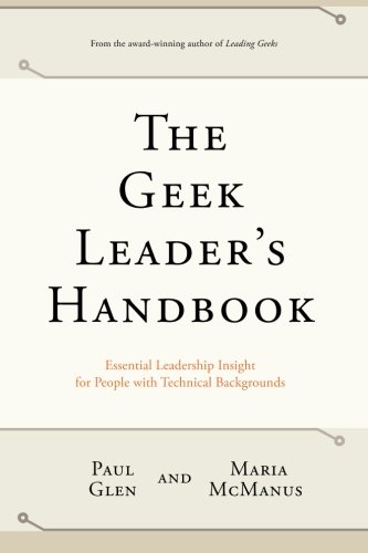 Geek Leader's Handbook Essential Leadership Insight for People with Technical Backgrounds  2014 9780971246829 Front Cover