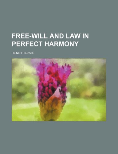 Free-Will and Law in Perfect Harmony  2010 9781154525830 Front Cover