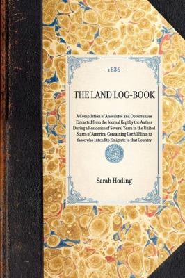Land Log-Book A Compilation of Anecdotes and Occurrences Extracted from the Journal Kept by the Author During a Residence of Several Years in the United States of America: Containing Useful Hints to Those Who Intend to Emigrate to That Country N/A 9781429001830 Front Cover