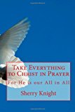 Take Everything to Christ in Prayer  N/A 9781468145830 Front Cover