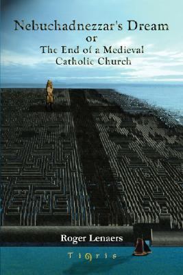 Nebuchadnezzar's Dream or the End of a Medieval Catholic Church   2006 9781593335830 Front Cover