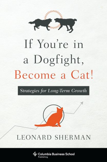 If You're in a Dogfight, Become a Cat! Strategies for Long-Term Growth N/A 9780231174831 Front Cover