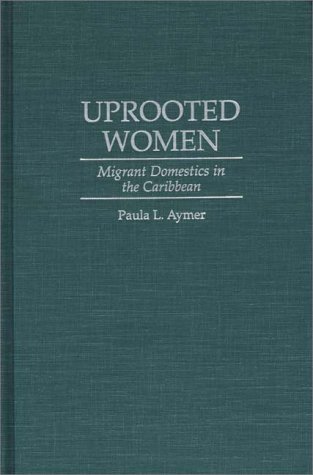 Uprooted Women Migrant Domestics in the Caribbean  1997 9780275958831 Front Cover