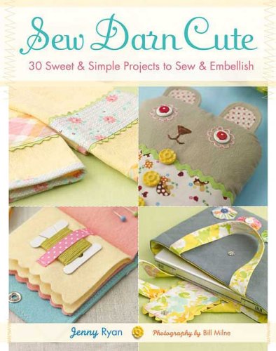 Sew Darn Cute 30 Sweet and Simple Projects to Sew and Embellish  2009 9780312383831 Front Cover
