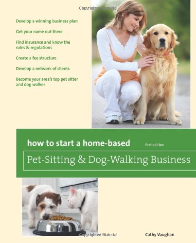 How to Start a Home-Based Pet-Sitting &amp; Dog-Walking Business  1st 9780762760831 Front Cover