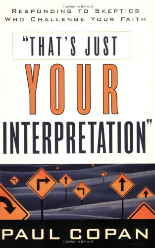 That's Just Your Interpretation Responding to Skeptics Who Challenge Your Faith  2001 9780801063831 Front Cover