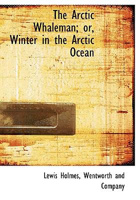 Arctic Whaleman; or, Winter in the Arctic Ocean N/A 9781140530831 Front Cover