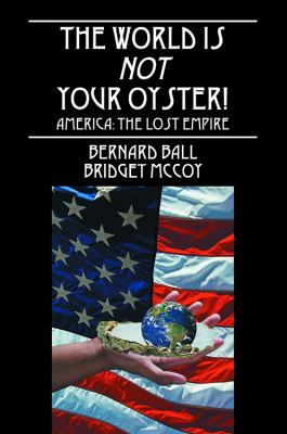 World Is NOT Your Oyster! America: the Lost Empire  2010 9781432750831 Front Cover