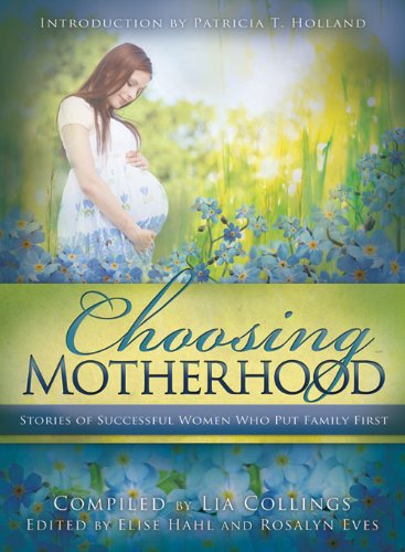 Choosing Motherhood: Stories of Successful Women Who Put Family First  2013 9781462111831 Front Cover