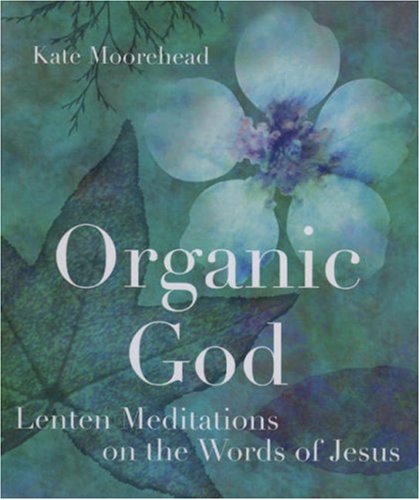 Organic God Lenten Meditations on the Words of Jesus  2006 9781561012831 Front Cover