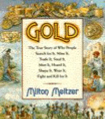 Gold The True Story of Why People Search for It, Mine It, Trade It, Fight for It, Mint It, Display It, Steal It, and Kill for It N/A 9780060229832 Front Cover