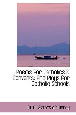 Poems for Catholics and Convents : And Plays for Catholic Schools N/A 9780559800832 Front Cover