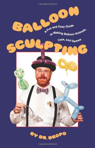 Balloon Sculpting A Fun and Easy Guide to Making Balloon Animals, Toys and Games N/A 9780941599832 Front Cover