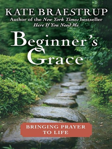 Beginner's Grace: Bringing Prayer to Life  2010 9781400169832 Front Cover