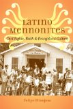 Latino Mennonites Civil Rights, Faith, and Evangelical Culture  2014 9781421412832 Front Cover